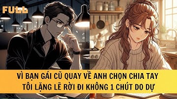 FULL | VÌ BẠN GÁI CŨ QUAY VỀ ANH CHỌN CHIA TAY, TÔI LẶNG LẼ RỜI ĐI KHÔNG 1 CHÚT DO DỰ