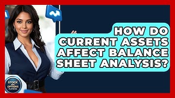 How Do Current Assets Affect Balance Sheet Analysis? - Stock and Options Playbook
