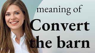 Understanding the Phrase "Convert the Barn"