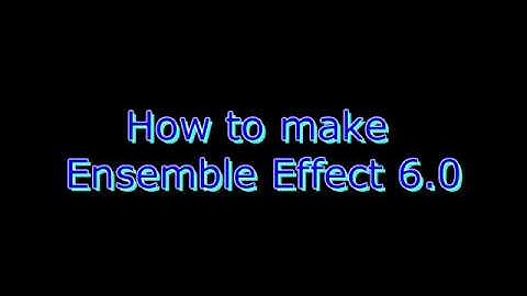 How to make Ensemble Effect 6.0