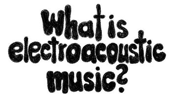 what is electroacoustic music?