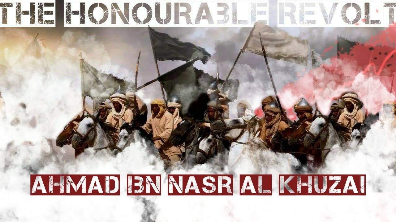 THE HONOURABLE REVOLT! | AHMAD IBN NASR AL-KHUZA'I
