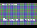 Михаил Лабковский ★ Как понравиться мужчине