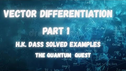 Vector Differentiation part 1, HK Dass example questions 1 - 4 #mathematicalphysics