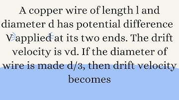 A copper wire of length L and diameter d has potential difference V applied at its two ends. the dri