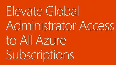 Elevate Global Administrator Access to All Azure Subscriptions