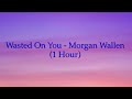 Wasted On You - Morgan Wallen (1 Hour w/ Lyrics)