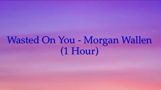 Wasted On You - Morgan Wallen (1 Hour w/ Lyrics)