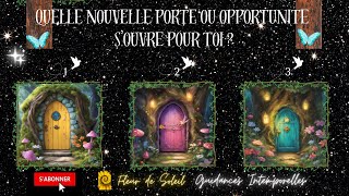 QUELLE NOUVELLE PORTE OU OPPORTUNITE S'OUVRE POUR TOI ? Guidance Intemporelle à 3 choix