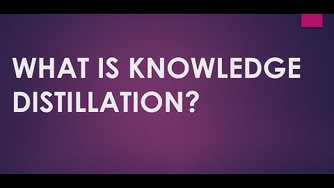 WHAT IS KNOWLEDGE DISTILLATION?