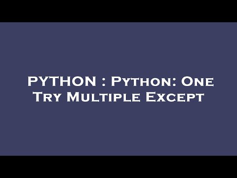 PYTHON : Python: One Try Multiple Except