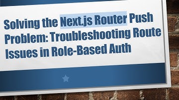 Solving the Next.js Router Push Problem: Troubleshooting Route Issues in Role-Based Auth