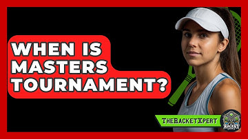 When Is Masters Tournament? - The Racket Xpert