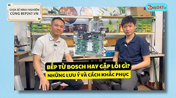 Những Lỗi Hãy Gặp Trên Bếp Từ Bosch | Những Lưu Ý Để Tránh Mất Tiền Oan | BEP247.vn