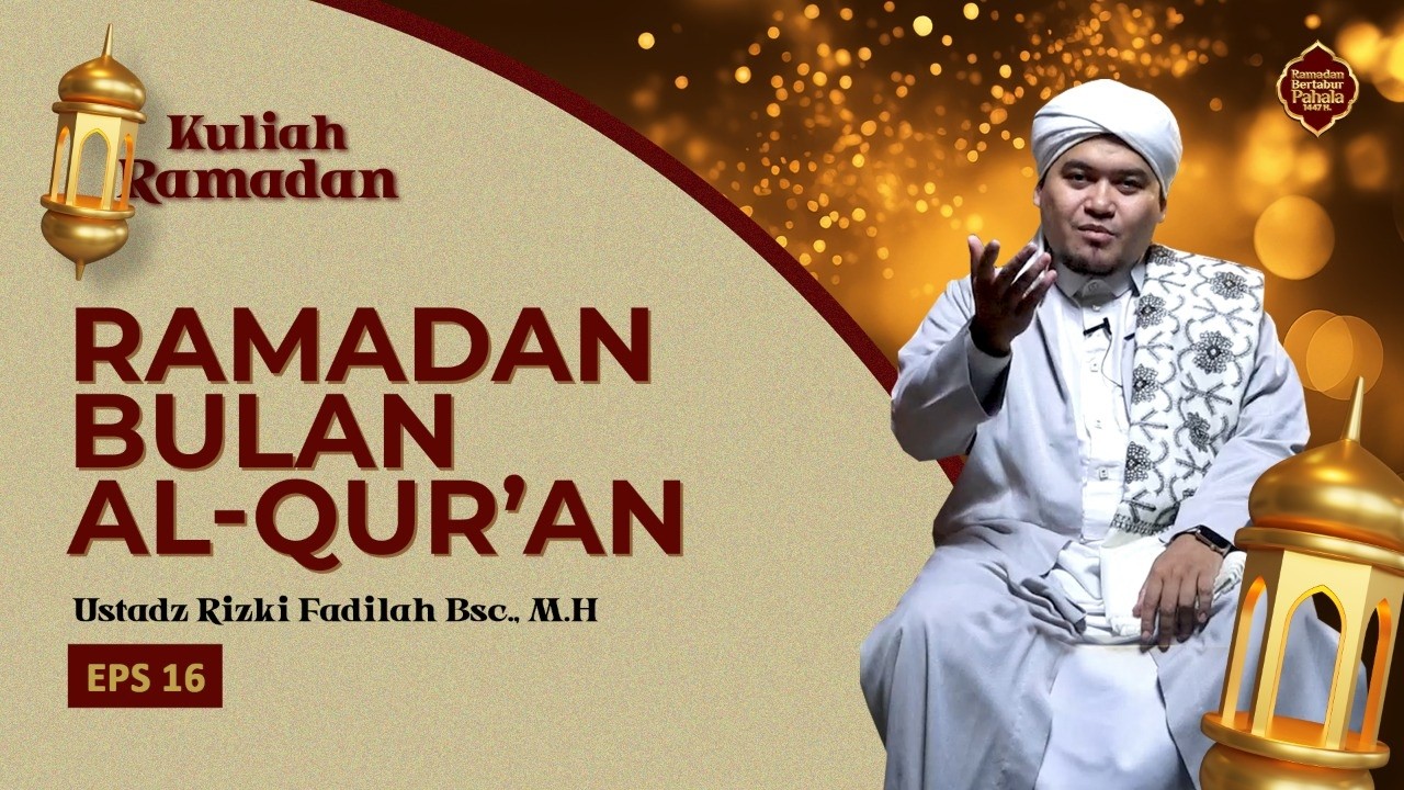 KULIAH RAMADAN EPS.16 | Ramadan Bulan Al-Qur'an - Ustadz Rizki Fadilah Bsc., M.H