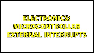 Electronics: Microcontroller external interrupts (2 Solutions!!)
