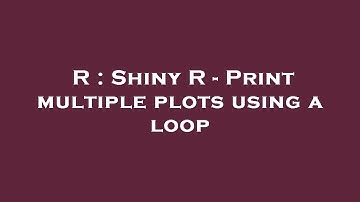 R : Shiny R - Print multiple plots using a loop