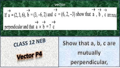 Vector - Show that a, b, c are mutually perpendicular, aXb=7c Class 12 NEB Part 4 2 ii