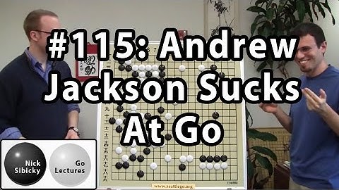 Nick Sibicky Go Lecture #115 - Andrew Jackson Sucks At Go
