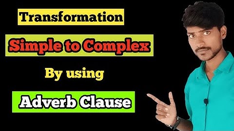 Transformation of Simple and Complex Sentence by using Adverb clause