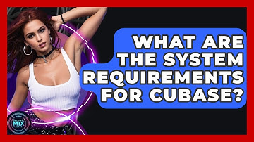 What Are The System Requirements For Cubase? - Electronic Mix Masters