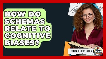 How Do Schemas Relate To Cognitive Biases? - Ultimate Study Hacks