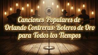 Full Canciones Populares de Orlando Contreras: Boleros de Oro para Todos los Tiempos News
