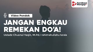 Jangan Engkau Remehkan Do’a! - Ustadz Chusnul Yaqin, M.Pd.I rahimahullahu ta'ala