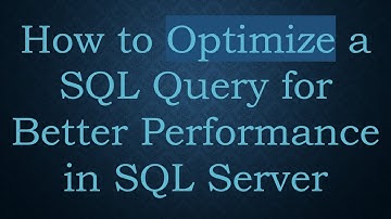 How to Optimize a SQL Query for Better Performance in SQL Server