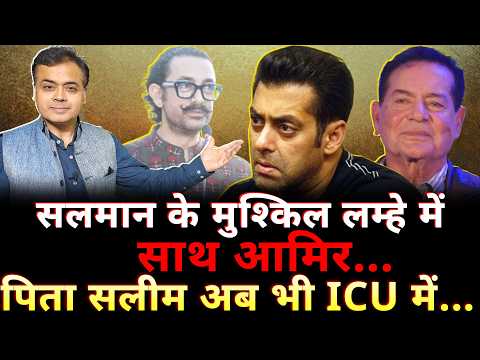 सलमान के मुश्किल लम्हे में साथ आमिर...पिता सलीम अब भी ICU में...