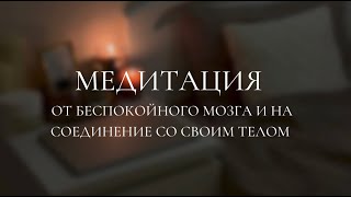 МЕДИТАЦИЯ от беспокойного мозга и на соединение со своим телом