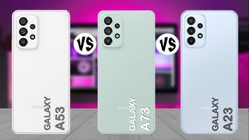 Galaxy A23 vs Galaxy A53 vs Galaxy A73 - Comparison