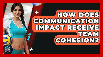 How Does Communication Impact Receive Team Cohesion? - The Volleyball Hub