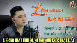 Làm Người Lạ Đi Em - ST - Tiến Thành - Cover Hoàng Lâm ( làm người lạ đi em sẽ vui hơn người tình..)