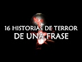 16 Historias de terror DE UNA FRASE