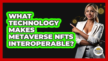 What Technology Makes Metaverse NFTs Interoperable? - CryptoBasics360.com