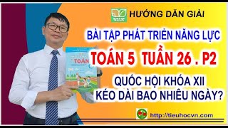 Quốc hội khóa XII kéo dài bao nhiêu ngày? | Bài tập phát triển năng lực Toán 5 Tuần 26 ( Phần 2)