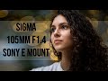 Sigma 105mm f1.4 for Sony E Mount | First Impression Hands On Review