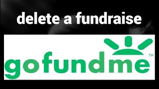 How to delete a fundraise on GoFundMe