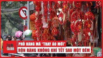 Phố Hàng Mã "thay áo mới", rộn ràng không khí Tết ngay sau 1 đêm