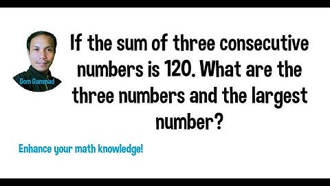 The sum of 3 consecutive nos. is 120, What are the numbers & what is the largest number?