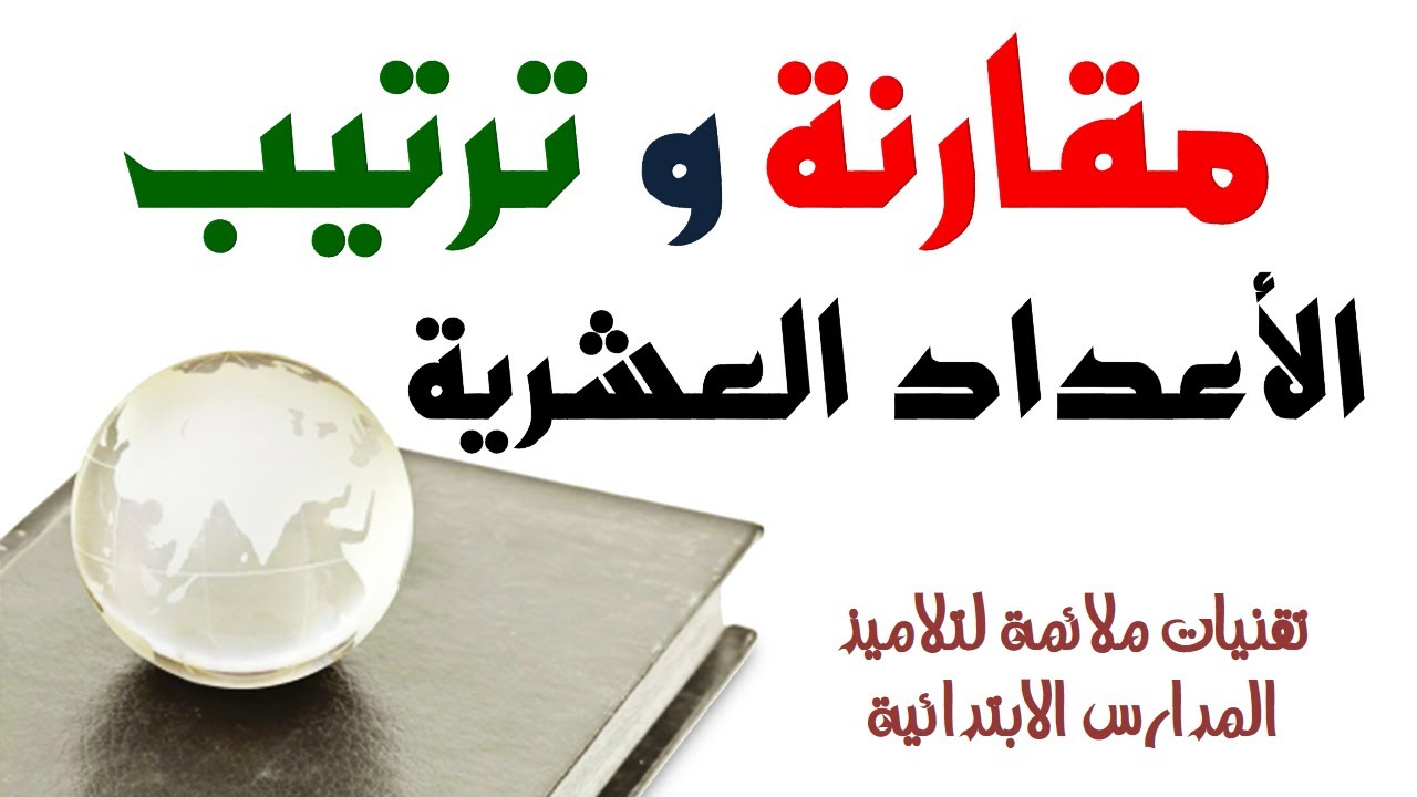 شرح درس مقارنة و ترتيب الاعداد العشرية السنة الرابعة ابتدائي و السنة الخامسة ابتدائي