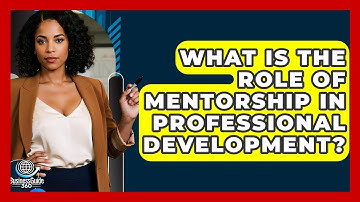 What Is The Role Of Mentorship In Professional Development? - BusinessGuide360.com
