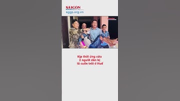 Kịp thời ứng cứu 2 người dân bị lũ cuốn trôi ở Huế