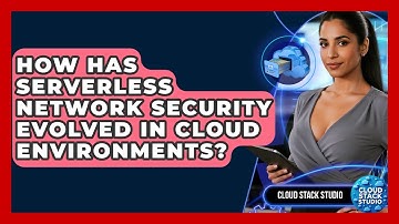 How Has Serverless Network Security Evolved In Cloud Environments? - Cloud Stack Studio