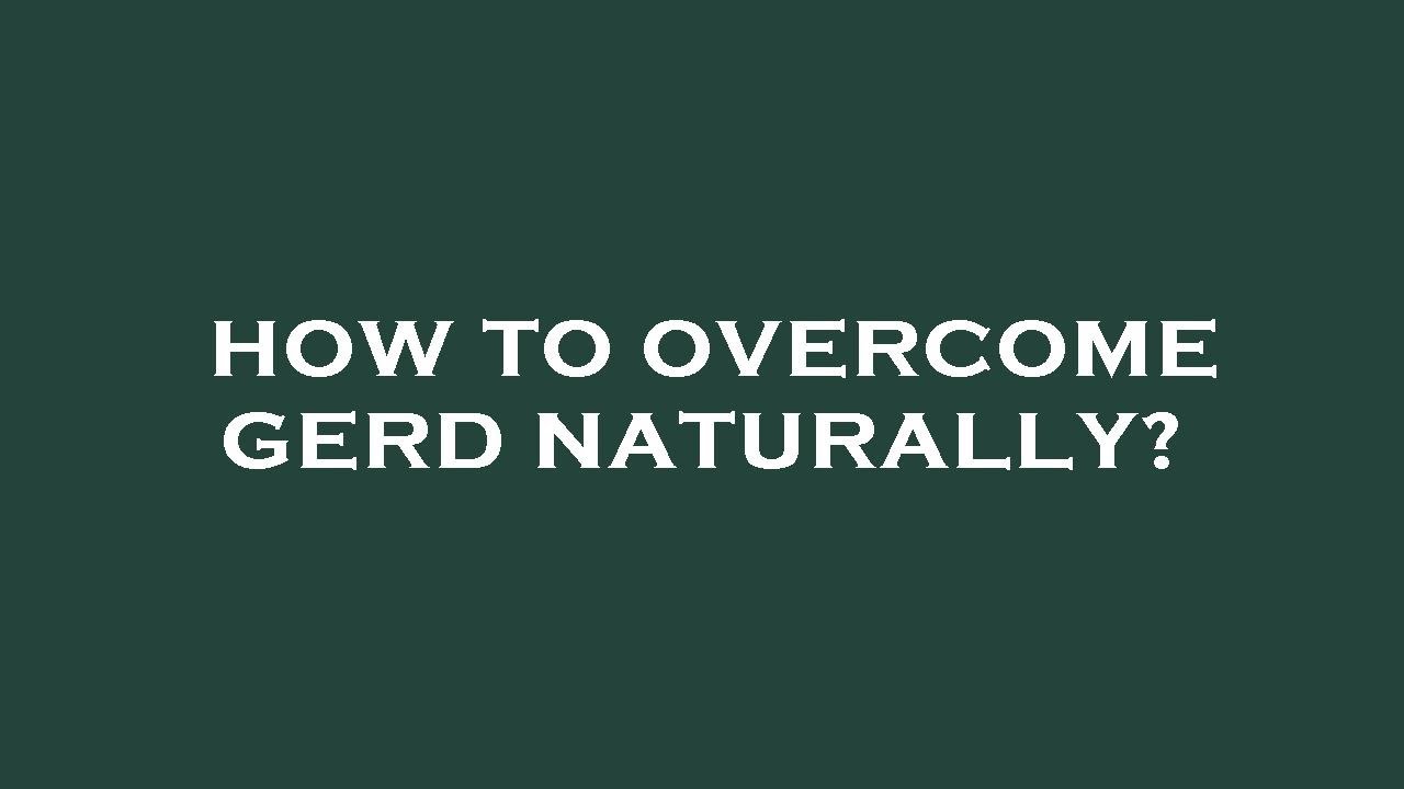 How To Overcome Gerd Naturally YouTube How To Overcome Gerd Naturally YouTube