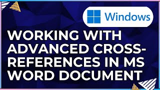 How To Work with Advanced Cross References In a Microsoft Word Document-For Windows  Computers