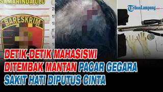 Detik-detik Mahasiswi Ditembak Mantan Pacar Gegara Sakit Hati Diputus Cinta