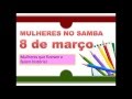8 março - A Mulher no Samba!