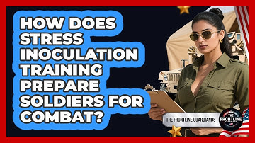 How Does Stress Inoculation Training Prepare Soldiers For Combat? - The Frontline Guardians